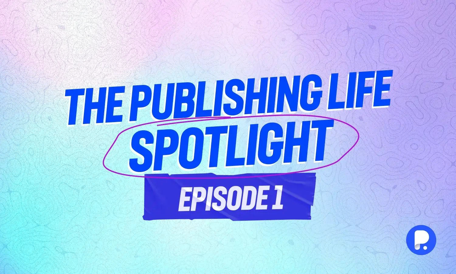 The Publishing Life Spotlight Episode 1